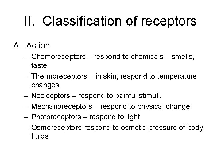 II. Classification of receptors A. Action – Chemoreceptors – respond to chemicals – smells,