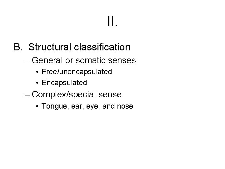 II. B. Structural classification – General or somatic senses • Free/unencapsulated • Encapsulated –