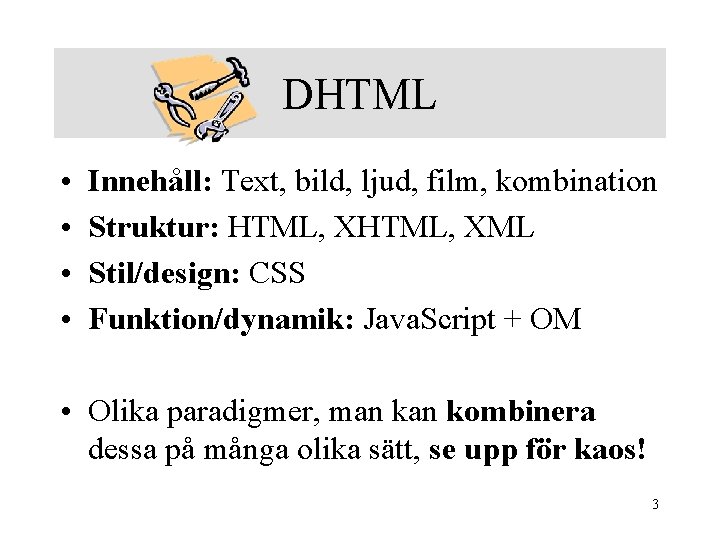 DHTML • • Innehåll: Text, bild, ljud, film, kombination Struktur: HTML, XML Stil/design: CSS