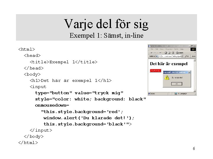 Varje del för sig Exempel 1: Sämst, in-line <html> <head> <title>Exempel 1</title> </head> <body>