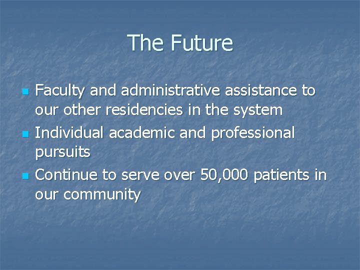 The Future n n n Faculty and administrative assistance to our other residencies in