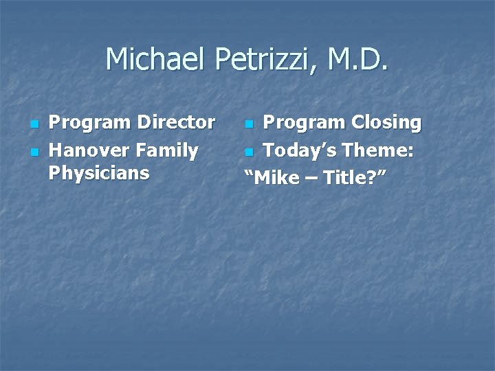 Michael Petrizzi, M. D. n n Program Director Hanover Family Physicians Program Closing n