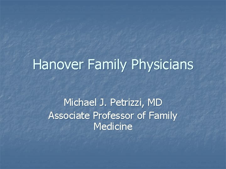Hanover Family Physicians Michael J. Petrizzi, MD Associate Professor of Family Medicine 