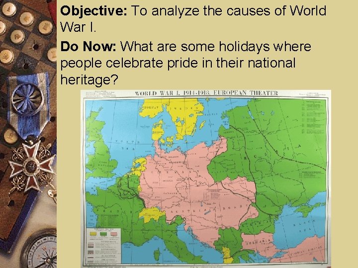 Objective: To analyze the causes of World War I. Do Now: What are some