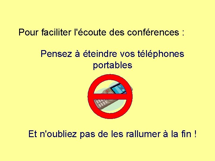 Pour faciliter l'écoute des conférences : Pensez à éteindre vos téléphones portables Et n'oubliez