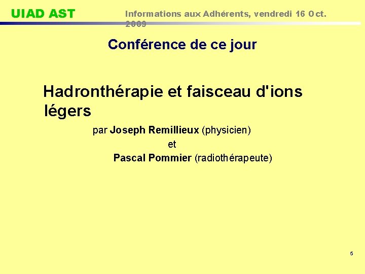 UIAD AST Informations aux Adhérents, vendredi 16 Oct. 2009 Conférence de ce jour Hadronthérapie