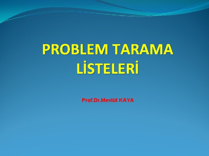PROBLEM TARAMA LİSTELERİ Prof. Dr. Mevlüt KAYA 