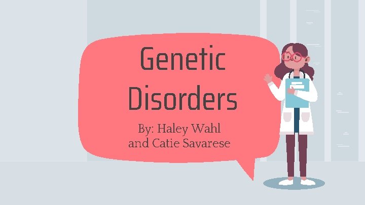 Genetic Disorders By: Haley Wahl and Catie Savarese 
