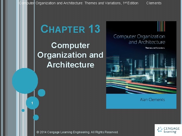 Computer Organization and Architecture: Themes and Variations, 1 st Edition CHAPTER 13 Computer Organization