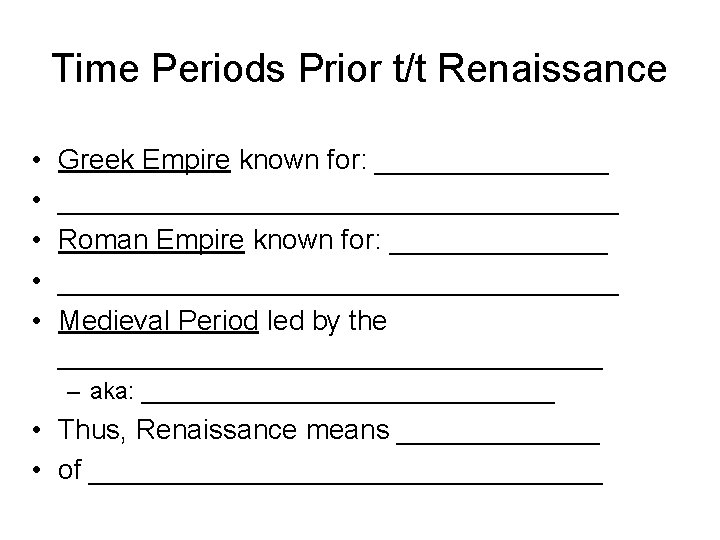 Time Periods Prior t/t Renaissance • • • Greek Empire known for: __________________________ Roman