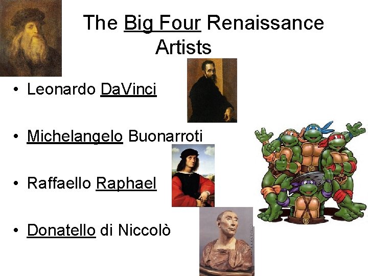 The Big Four Renaissance Artists • Leonardo Da. Vinci • Michelangelo Buonarroti • Raffaello