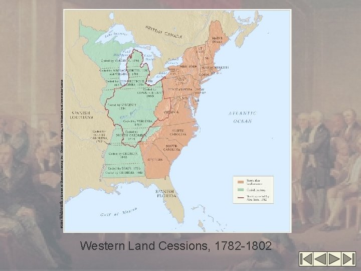 Western Land Cessions, 1782 -1802 © 2004 Wadsworth, a division of Thomson Learning, Inc.