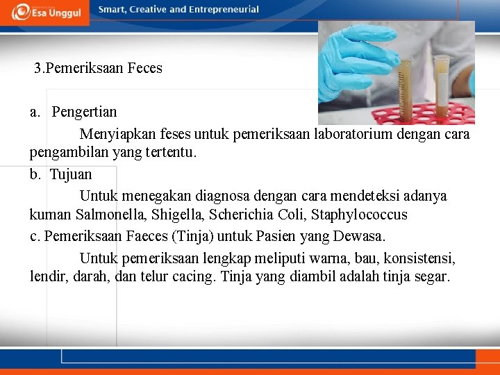 3. Pemeriksaan Feces a. Pengertian Menyiapkan feses untuk pemeriksaan laboratorium dengan cara pengambilan yang
