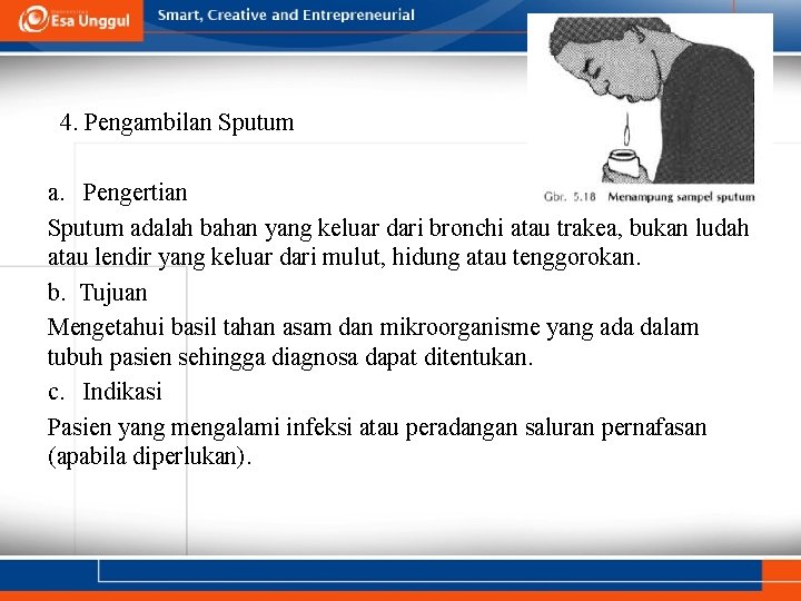 4. Pengambilan Sputum a. Pengertian Sputum adalah bahan yang keluar dari bronchi atau trakea,