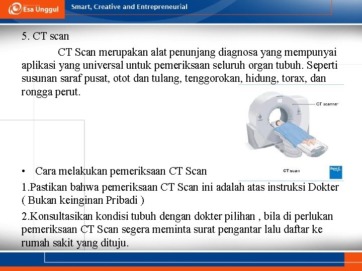 5. CT scan CT Scan merupakan alat penunjang diagnosa yang mempunyai aplikasi yang universal
