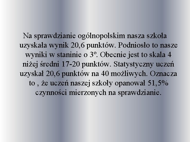 Na sprawdzianie ogólnopolskim nasza szkoła uzyskała wynik 20, 6 punktów. Podniosło to nasze wyniki