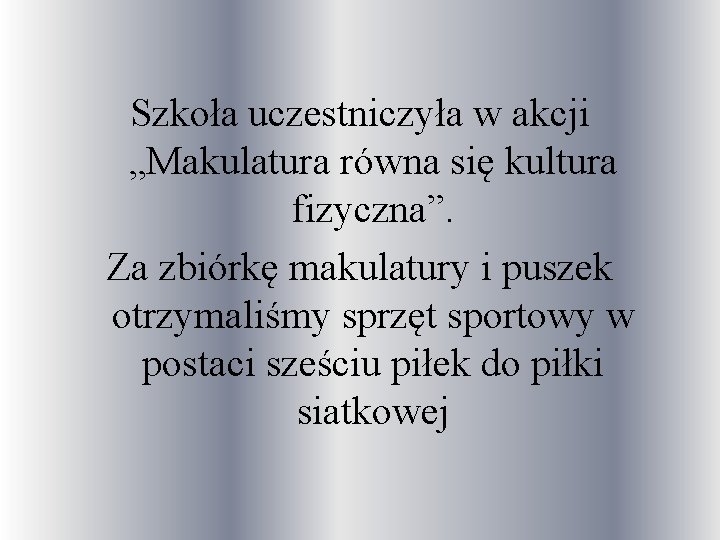 Szkoła uczestniczyła w akcji „Makulatura równa się kultura fizyczna”. Za zbiórkę makulatury i puszek