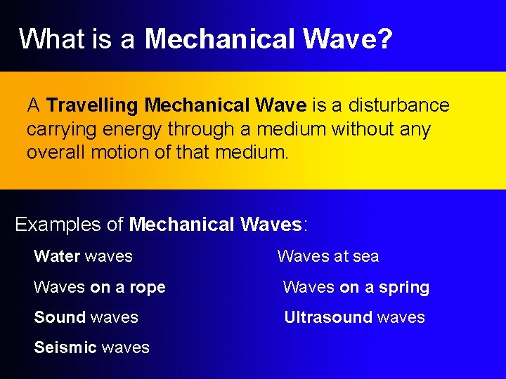 What is a Mechanical Wave? A Travelling Mechanical Wave is a disturbance carrying energy
