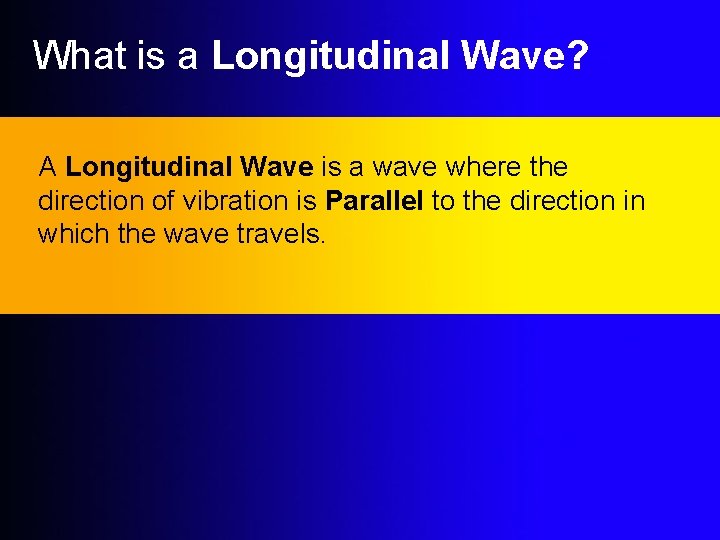 What is a Longitudinal Wave? A Longitudinal Wave is a wave where the direction