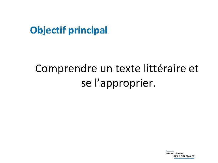 Objectif principal Comprendre un texte littéraire et se l’approprier. Objectif principal Comprendre un texte littéraire et se l’approprier.