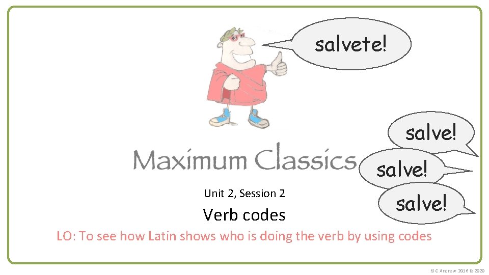 salvete! salve! Unit 2, Session 2 Verb codes salve! LO: To see how Latin