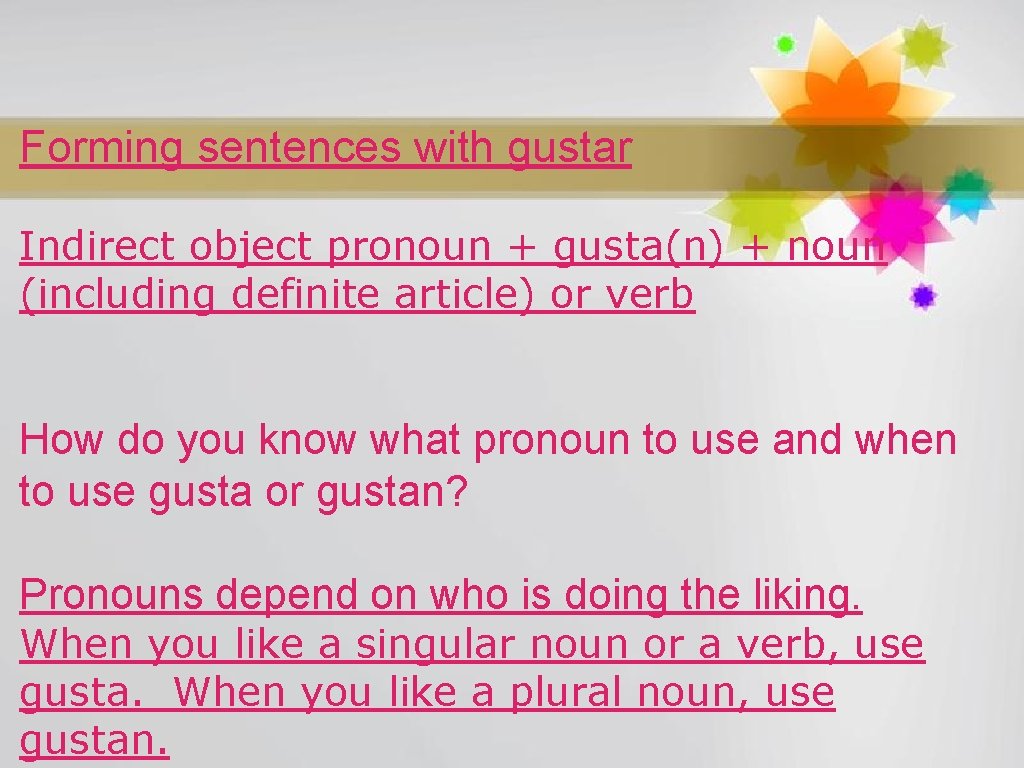 Forming sentences with gustar Indirect object pronoun + gusta(n) + noun (including definite article)