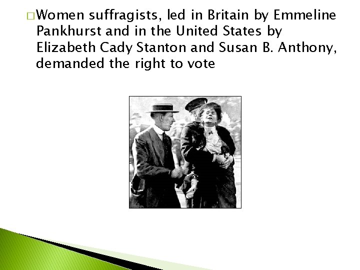 � Women suffragists, led in Britain by Emmeline Pankhurst and in the United States