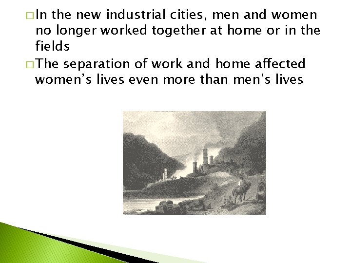 � In the new industrial cities, men and women no longer worked together at