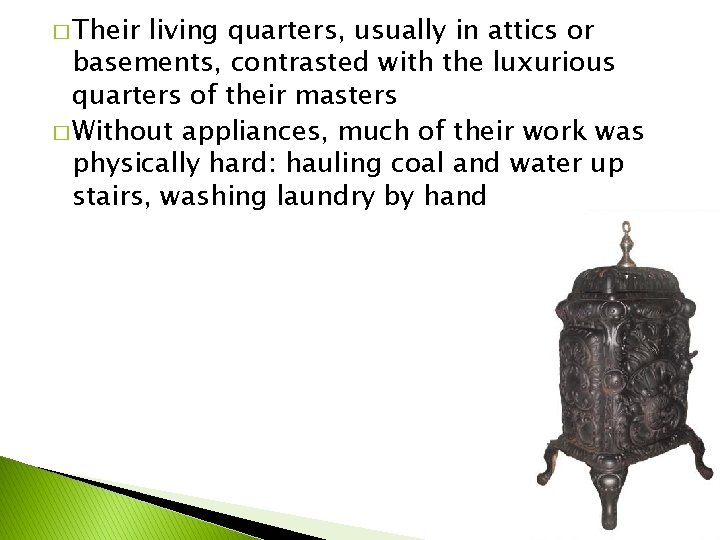 � Their living quarters, usually in attics or basements, contrasted with the luxurious quarters