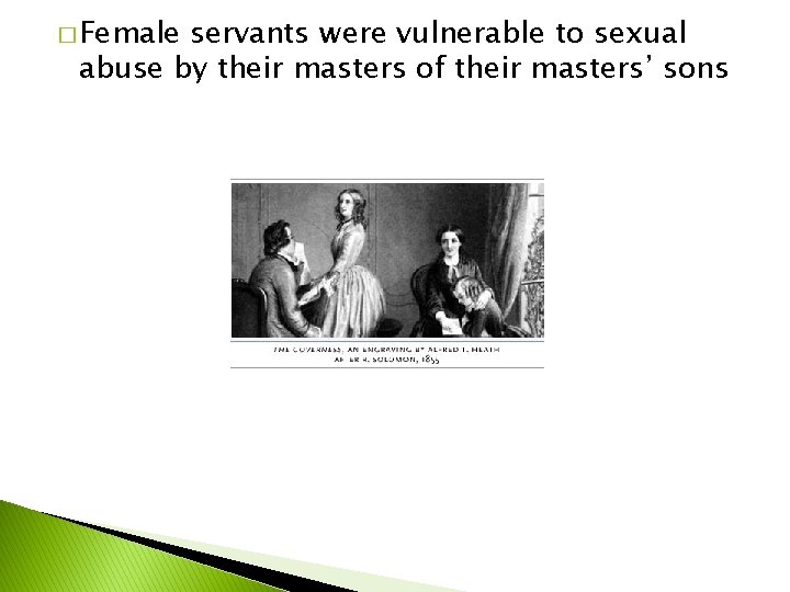 � Female servants were vulnerable to sexual abuse by their masters of their masters’