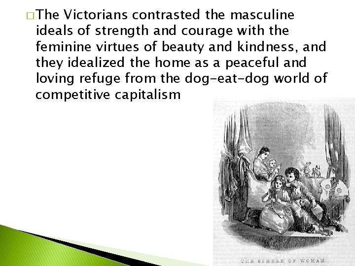 � The Victorians contrasted the masculine ideals of strength and courage with the feminine