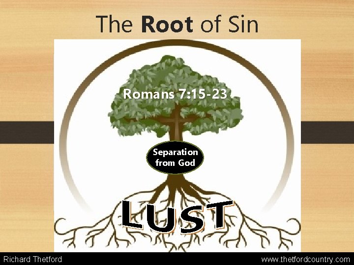 The Root of Sin Romans 7: 15 -23 Separation from God Richard Thetford www.