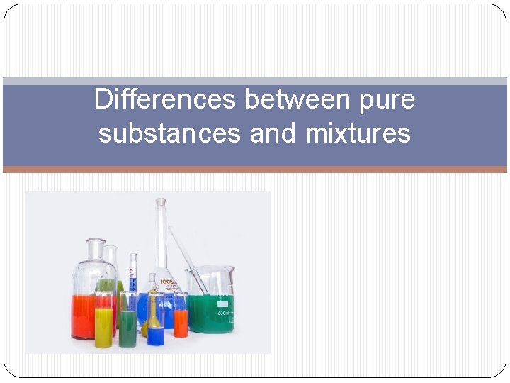 Differences between pure substances and mixtures 