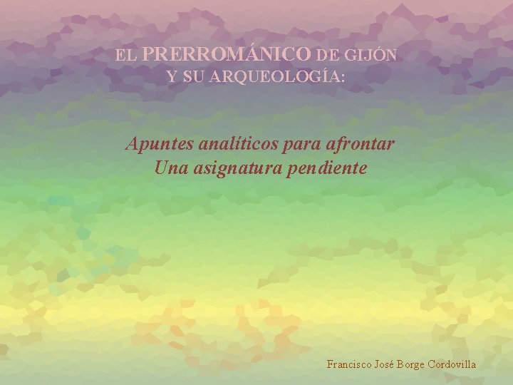 EL PRERROMÁNICO DE GIJÓN Y SU ARQUEOLOGÍA: Apuntes analíticos para afrontar Una asignatura pendiente