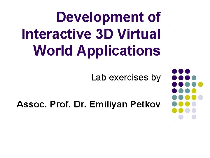Development of Interactive 3 D Virtual World Applications Lab exercises by Assoc. Prof. Dr.