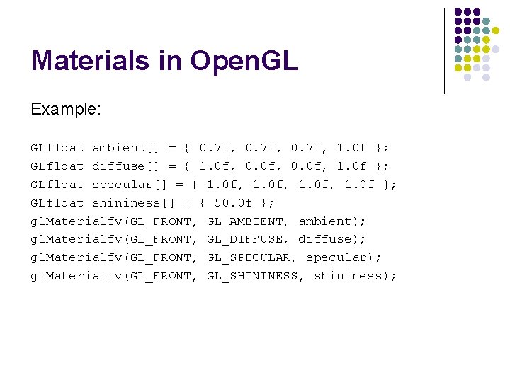 Materials in Open. GL Example: GLfloat ambient[] = { 0. 7 f, 1. 0