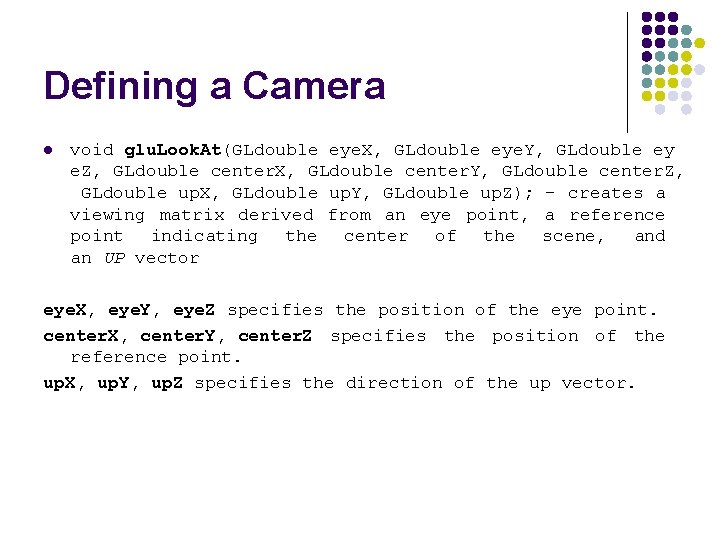 Defining a Camera l void glu. Look. At(GLdouble eye. X, GLdouble eye. Y, GLdouble