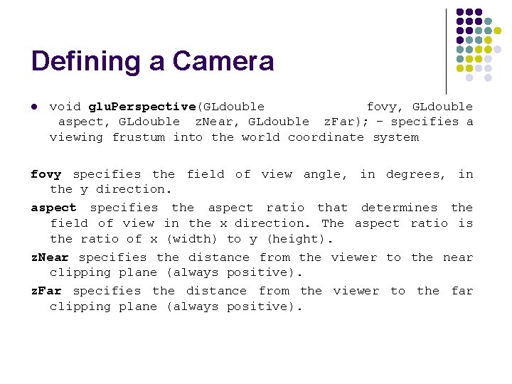 Defining a Camera l void glu. Perspective(GLdouble fovy, GLdouble aspect, GLdouble z. Near, GLdouble