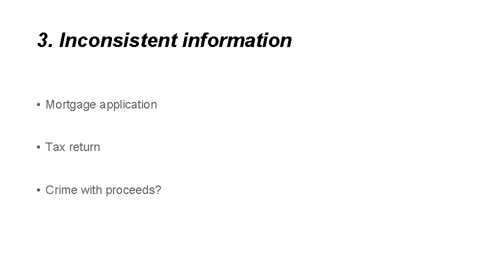 3. Inconsistent information • Mortgage application • Tax return • Crime with proceeds? 