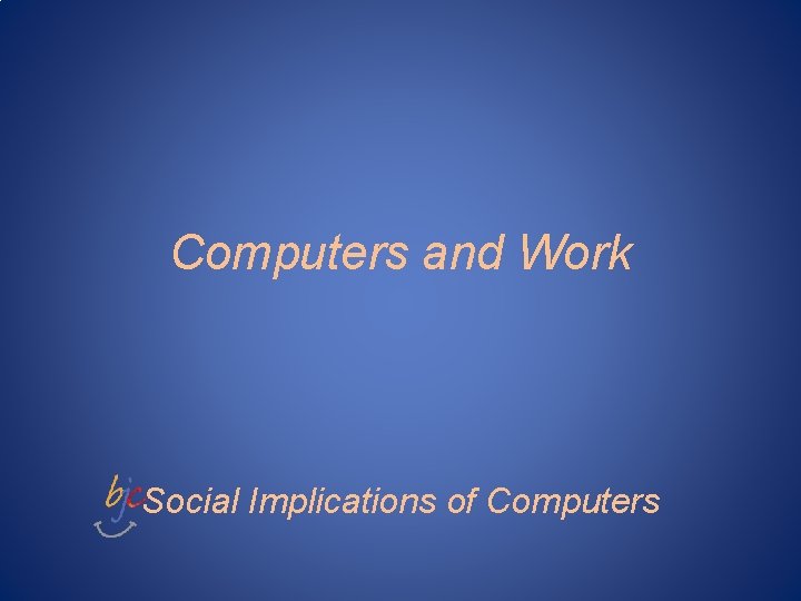 Computers and Work Social Implications of Computers Computers and Work Social Implications of Computers