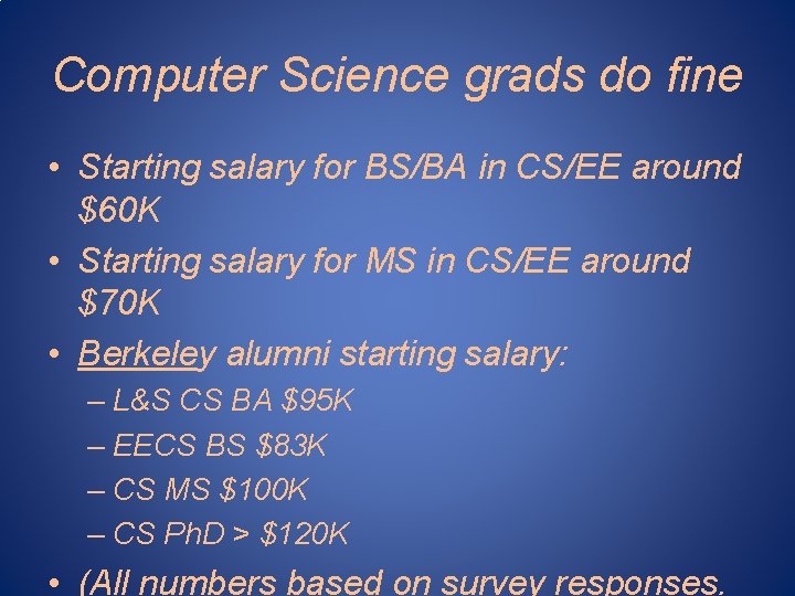 Computer Science grads do fine • Starting salary for BS/BA in CS/EE around $60 Computer Science grads do fine • Starting salary for BS/BA in CS/EE around $60