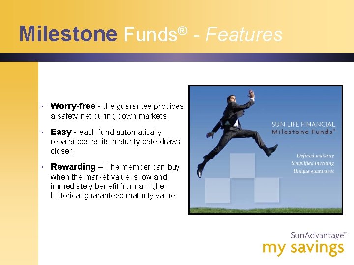 Milestone Funds® - Features • Worry-free - the guarantee provides a safety net during