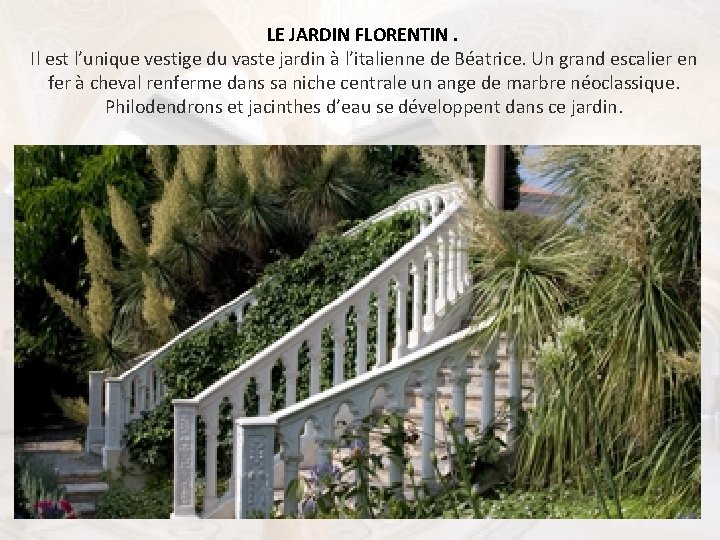 LE JARDIN FLORENTIN. Il est l’unique vestige du vaste jardin à l’italienne de Béatrice.
