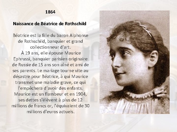 1864 Naissance de Béatrice de Rothschild Béatrice est la fille du baron Alphonse de