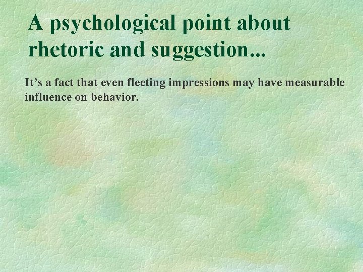 A psychological point about rhetoric and suggestion. . . It’s a fact that even
