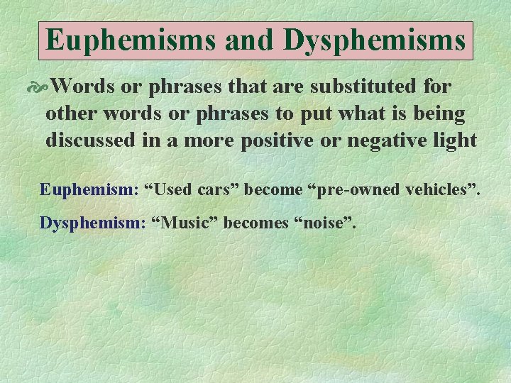 Euphemisms and Dysphemisms Words or phrases that are substituted for other words or phrases
