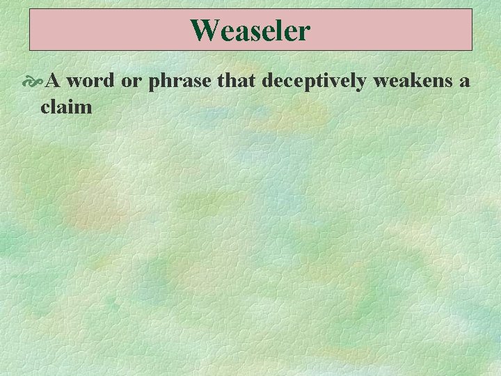 Weaseler A word or phrase that deceptively weakens a claim 