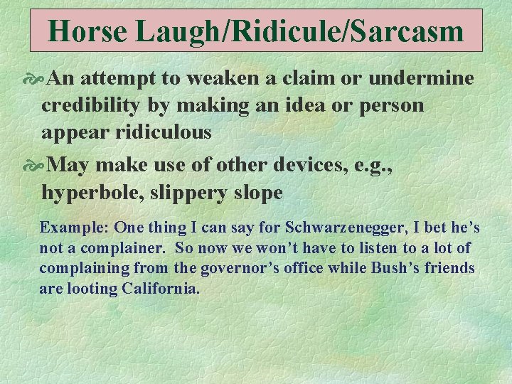 Horse Laugh/Ridicule/Sarcasm An attempt to weaken a claim or undermine credibility by making an