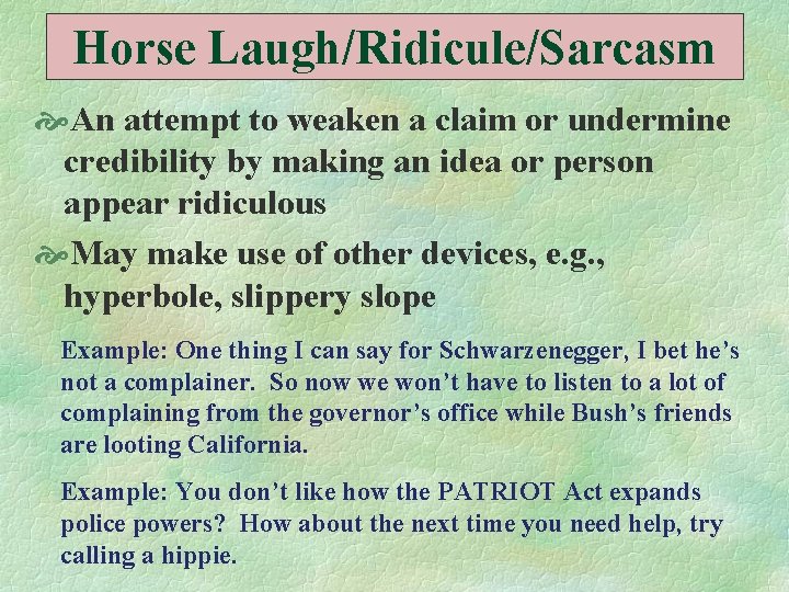 Horse Laugh/Ridicule/Sarcasm An attempt to weaken a claim or undermine credibility by making an