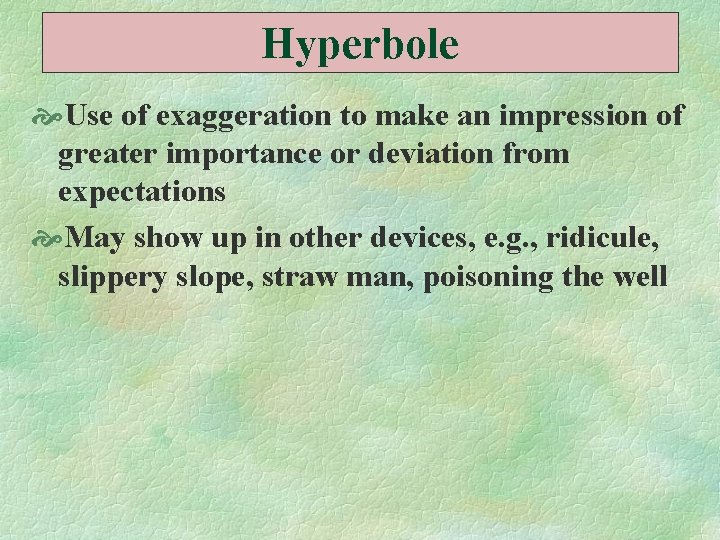 Hyperbole Use of exaggeration to make an impression of greater importance or deviation from